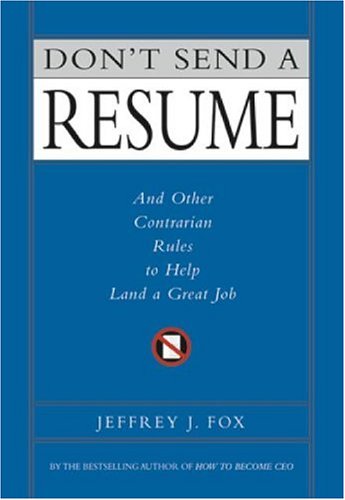 Don't Send a Resume by Jeffrey J. Fox