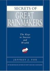Secrets of Great Rainmakers, by Jeffrey J. Fox